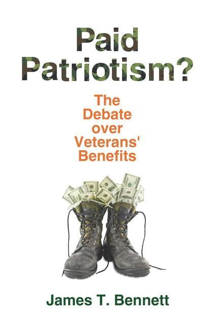 Paid Patriotism?: The Debate over Veterans' Benefits by Bennett, James T.