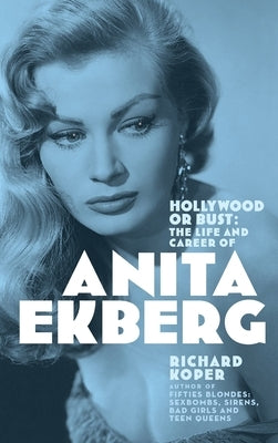 Hollywood or Bust: The Life and Career of Anita Ekberg by Koper, Richard