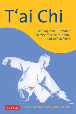 T'Ai Chi: The Supreme Ultimate Exercise for Health, Sport, and Self-Defense by Man-Ch'ing, Cheng