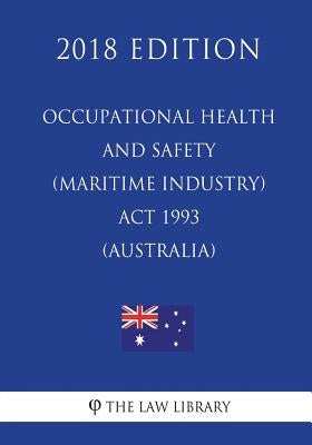 Occupational Health and Safety (Maritime Industry) Act 1993 (Australia) (2018 Edition) by The Law Library