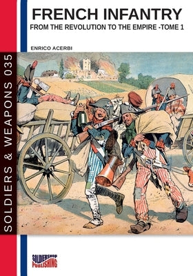 French infantry from the Revolution to the Empire - Tome 1 by Acerbi, Enrico