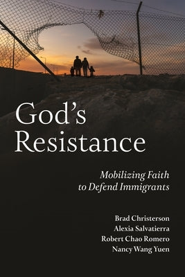 God's Resistance: Mobilizing Faith to Defend Immigrants by Christerson, Brad