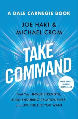 Take Command: Find Your Inner Strength, Build Enduring Relationships, and Live the Life You Want by Hart, Joe