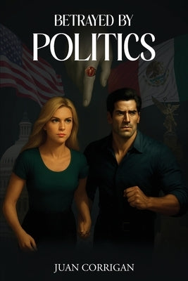 Betrayed By Politics by Corrigan, Juan
