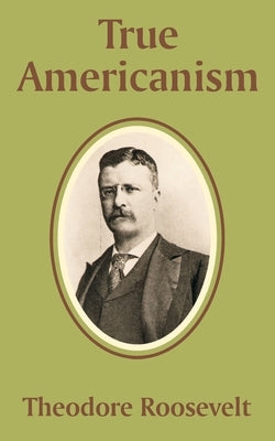 True Americanism by Roosevelt, Theodore, IV