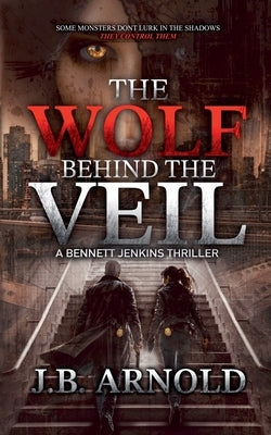 The Wolf Behind the Veil by Arnold, J. B.