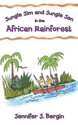 Jungle Jim and Jungle Jen in the African Rainforest by Bergin, Jennifer J.