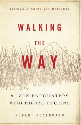 Walking the Way: 81 Zen Encounters with the Tao Te Ching by Rosenbaum, Robert