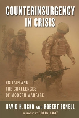 Counterinsurgency in Crisis: Britain and the Challenges of Modern Warfare by Egnell, Robert