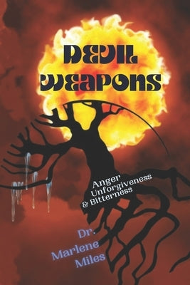 Devil Weapons: Anger, Unforgiveness & Bitterness by Miles, Marlene