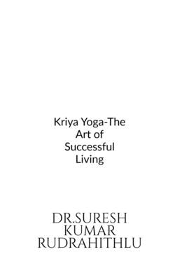 Kriya Yoga-The Art of Successful Living by Rudrahithlu, Suresh