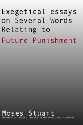 Exegetical Essays on Several Words Relating to Future Punishment by Stuart, Moses