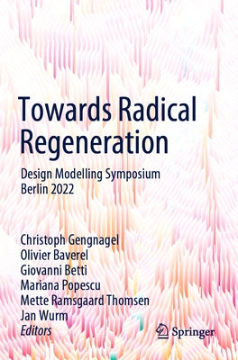 Towards Radical Regeneration: Design Modelling Symposium Berlin 2022 by Gengnagel, Christoph