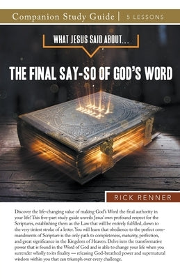 What Jesus Said About...The Final Say-So of God's Word Study Guide by Renner, Rick