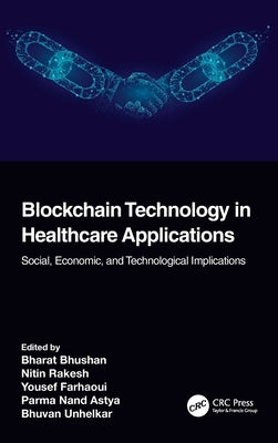Blockchain Technology in Healthcare Applications: Social, Economic, and Technological Implications by Bhushan, Bharat