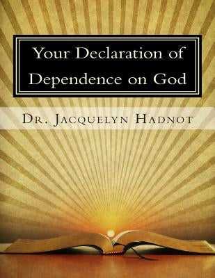 Your Declaration of Dependence on God by Hadnot, Jacquelyn