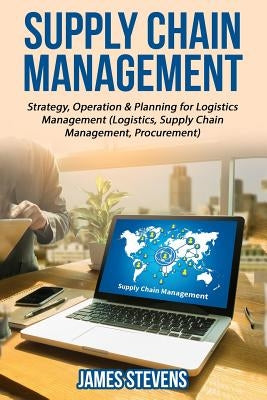 Supply Chain Management: Strategy, Operation & Planning for Logistics Management by Stevens, James