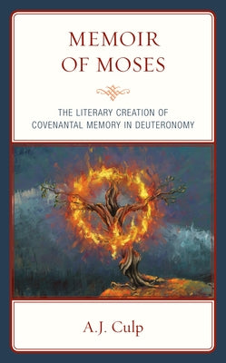 Memoir of Moses: The Literary Creation of Covenantal Memory in Deuteronomy by Culp, A. J.