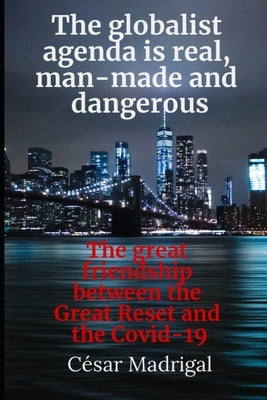 The globalist agenda is real, man-made and dangerous: The great friendship between the Great Reset and the Covid-19 by Madrigal, César