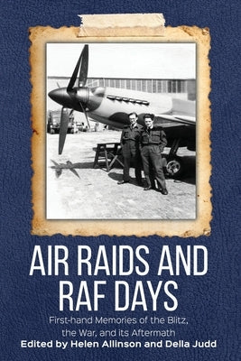 Air Raids and RAF Days: First-hand Memories of the Blitz, the War and its Aftermath by Judd, Della
