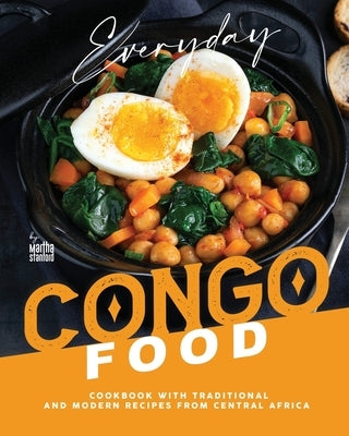 Everyday Congo Food: A Cookbook with Traditional and Modern Recipes from Central Africa by Stanford, Martha