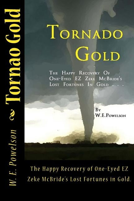 Tornado Gold: The Happy Recovery of One-Eyed EZ Zeke McBride's Lost Fortunes in Gold. by Anderson, Jennifer a.