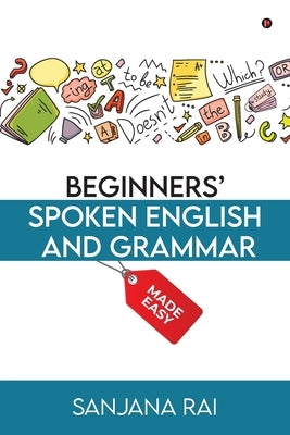 Beginners' Spoken English and Grammar: Made Easy by Sanjana Rai