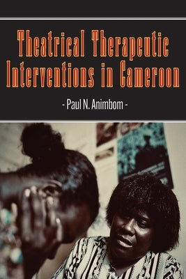 Theatrical Therapeutic Interventions in Cameroon by Animbom, Paul N.