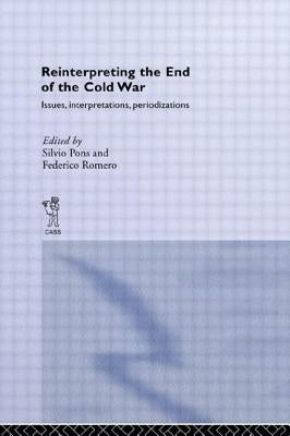 Reinterpreting the End of the Cold War: Issues, Interpretations, Periodizations by Pons, Silvio