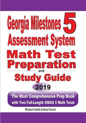 Georgia Milestones Assessment System 5 Math Test Preparation and Study Guide: The Most Comprehensive Prep Book with Two Full-Length GMAS Math Tests by Smith, Michael