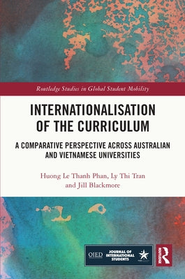 Internationalisation of the Curriculum: A Comparative Perspective Across Australian and Vietnamese Universities by Le Thanh Phan, Huong