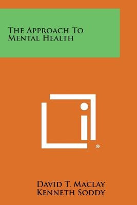 The Approach to Mental Health by Maclay, David T.