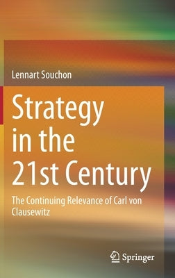 Strategy in the 21st Century: The Continuing Relevance of Carl Von Clausewitz by Souchon, Lennart