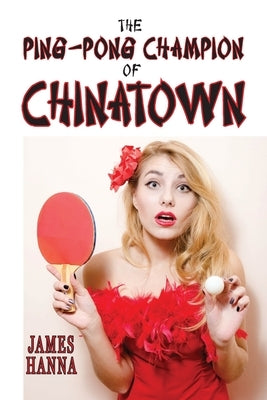 The Ping-Pong Champion of Chinatown by Hanna, James