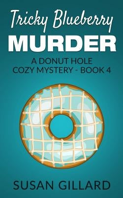 Tricky Blueberry Murder: A Donut Hole Cozy Mystery - Book 4 by Gillard, Susan