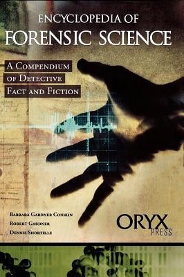 Encyclopedia of Forensic Science: A Compendium of Detective Fact and Fiction by Conklin, Barbara Gardner