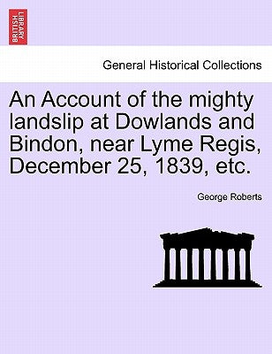 An Account of the Mighty Landslip at Dowlands and Bindon, Near Lyme Regis, December 25, 1839, Etc. by Roberts, George