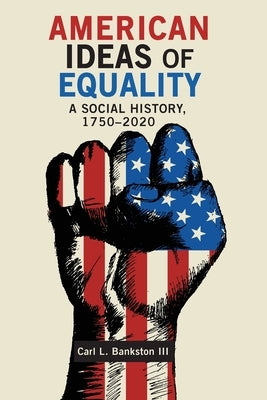 American Ideas of Equality: A Social History, 1750-2020 by Bankston, Carl L.