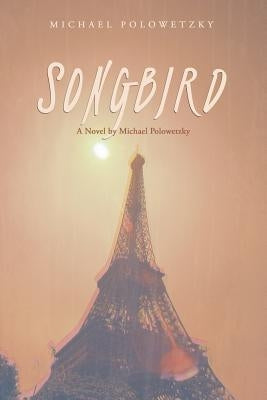 Songbird: A Novel by Michael Polowetzky by Polowetzky, Michael