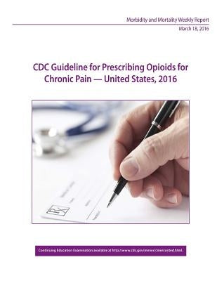 CDC Guideline for Prescribing Opioids for Chronic Pain - United States, 2016 by Penny Hill Press