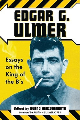 Edgar G. Ulmer: Essays on the King of the B's by Herzogenrath, Bernd