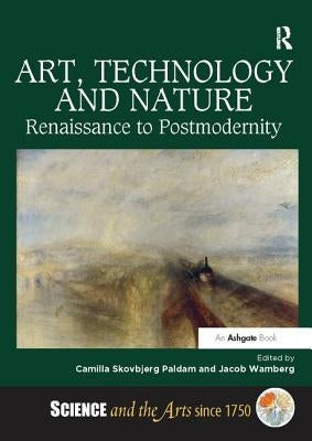 Art, Technology and Nature: Renaissance to Postmodernity by Paldam, Camilla Skovbjerg