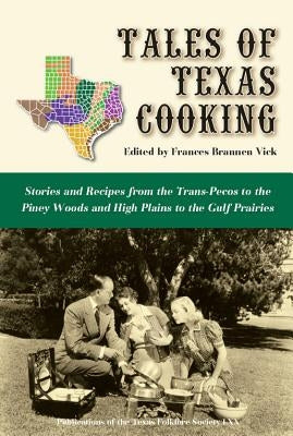 Tales of Texas Cooking: Stories and Recipes from the Trans Pecos to the Piney Woods and High Plains to the Gulf Prairies Volume 70 by Vick, Frances Brannen
