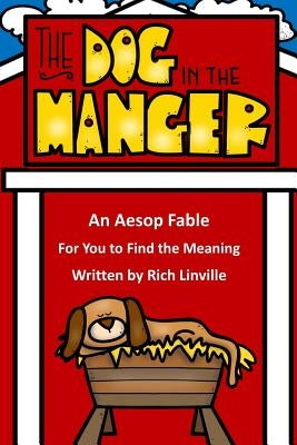 The Dog in the Manger An Aesop Fable For You to Find the Meaning by Linville, Rich