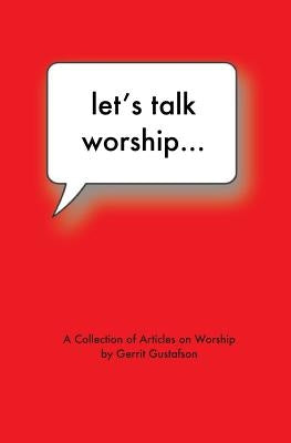 Let's Talk Worship: There's More to It Than You Thought by Gustafson, Gerrit
