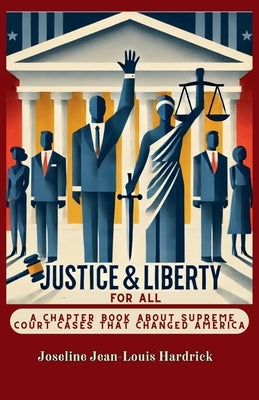 Justice & Liberty for All - A Chapter Book About Supreme Court Cases That Changed America by Hardrick, Joseline