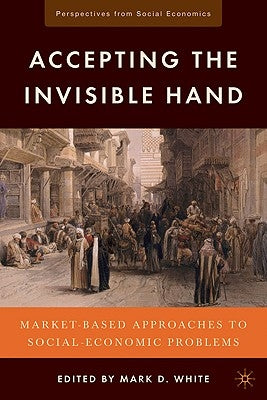 Accepting the Invisible Hand: Market-Based Approaches to Social-Economic Problems by White, M.