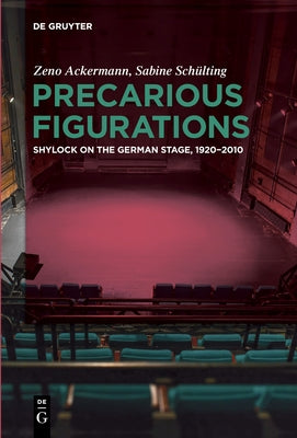 Precarious Figurations: Shylock on the German Stage, 1920-2010 by Ackermann, Zeno