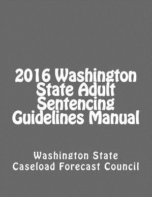2016 Washington State Adult Sentencing Guidelines Manual by State, Washington