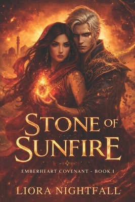 Emberheart Covenant Book 1: Stone Of Sunfire by Nightfall, Liora